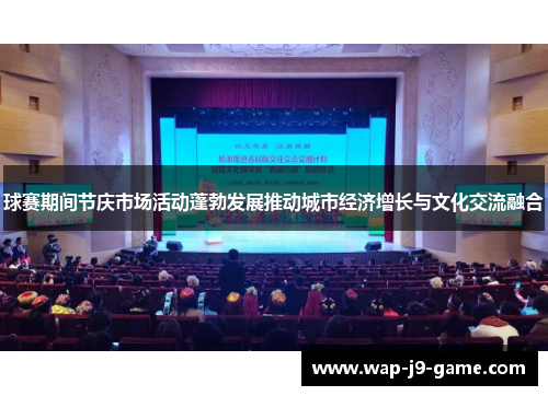 球赛期间节庆市场活动蓬勃发展推动城市经济增长与文化交流融合 球赛期间节庆市场活动蓬勃发展推动城市经济增长与文化交流融合