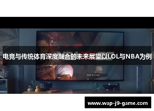 电竞与传统体育深度融合的未来展望以LOL与NBA为例 电竞与传统体育深度融合的未来展望以LOL与NBA为例