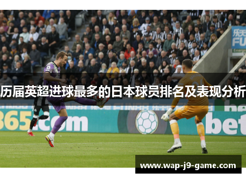 历届英超进球最多的日本球员排名及表现分析 历届英超进球最多的日本球员排名及表现分析
