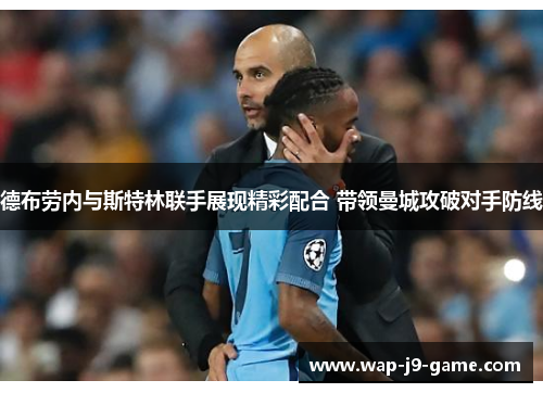 德布劳内与斯特林联手展现精彩配合 带领曼城攻破对手防线 德布劳内与斯特林联手展现精彩配合 带领曼城攻破对手防线