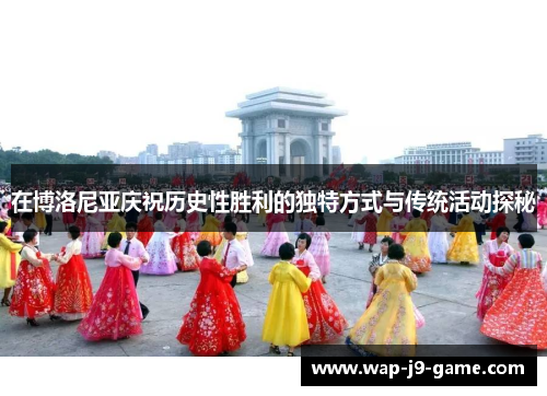 在博洛尼亚庆祝历史性胜利的独特方式与传统活动探秘 在博洛尼亚庆祝历史性胜利的独特方式与传统活动探秘