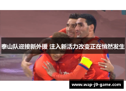 泰山队迎接新外援 注入新活力改变正在悄然发生 泰山队迎接新外援 注入新活力改变正在悄然发生