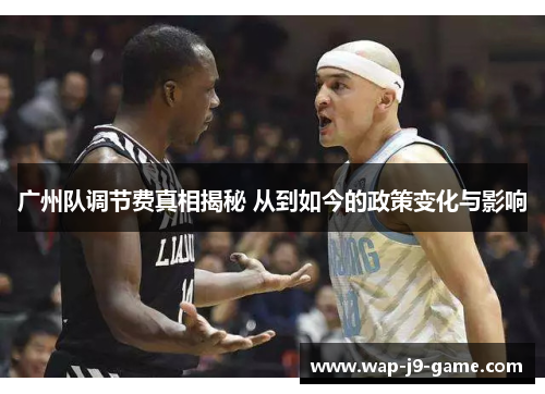 广州队调节费真相揭秘 从到如今的政策变化与影响 广州队调节费真相揭秘 从到如今的政策变化与影响