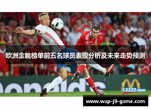欧洲金靴榜单前五名球员表现分析及未来走势预测 欧洲金靴榜单前五名球员表现分析及未来走势预测