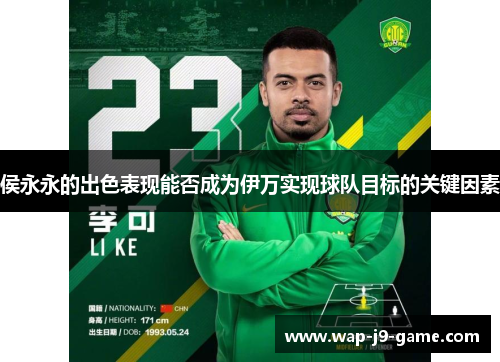 侯永永的出色表现能否成为伊万实现球队目标的关键因素 侯永永的出色表现能否成为伊万实现球队目标的关键因素