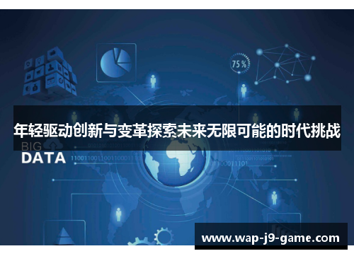 年轻驱动创新与变革探索未来无限可能的时代挑战 年轻驱动创新与变革探索未来无限可能的时代挑战