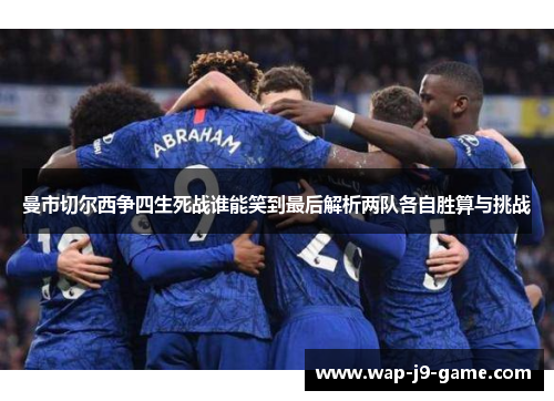 曼市切尔西争四生死战谁能笑到最后解析两队各自胜算与挑战 曼市切尔西争四生死战谁能笑到最后解析两队各自胜算与挑战