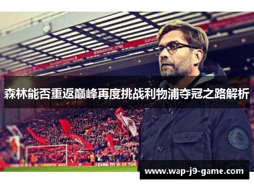 森林能否重返巅峰再度挑战利物浦夺冠之路解析 森林能否重返巅峰再度挑战利物浦夺冠之路解析