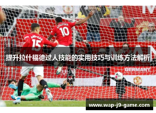 提升拉什福德过人技能的实用技巧与训练方法解析 提升拉什福德过人技能的实用技巧与训练方法解析