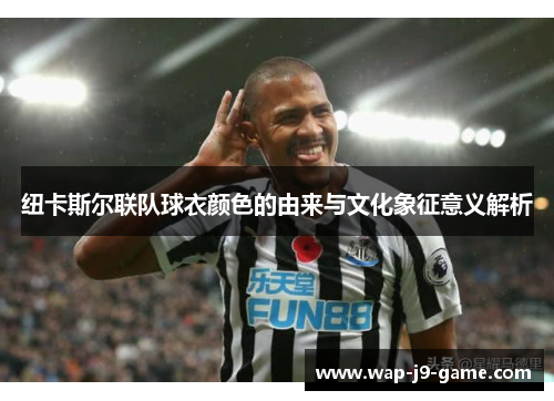 纽卡斯尔联队球衣颜色的由来与文化象征意义解析