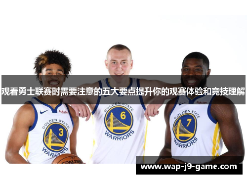 观看勇士联赛时需要注意的五大要点提升你的观赛体验和竞技理解 观看勇士联赛时需要注意的五大要点提升你的观赛体验和竞技理解