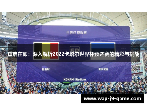 重启在即:深入解析2022卡塔尔世界杯预选赛的精彩与挑战 重启在即:深入解析2022卡塔尔世界杯预选赛的精彩与挑战