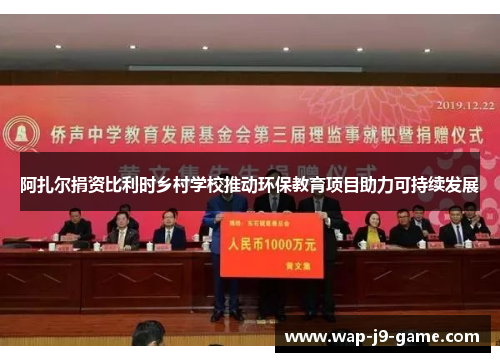 阿扎尔捐资比利时乡村学校推动环保教育项目助力可持续发展 阿扎尔捐资比利时乡村学校推动环保教育项目助力可持续发展