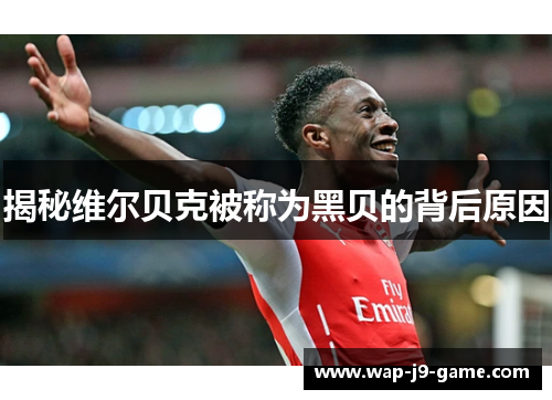 揭秘维尔贝克被称为黑贝的背后原因 揭秘维尔贝克被称为黑贝的背后原因