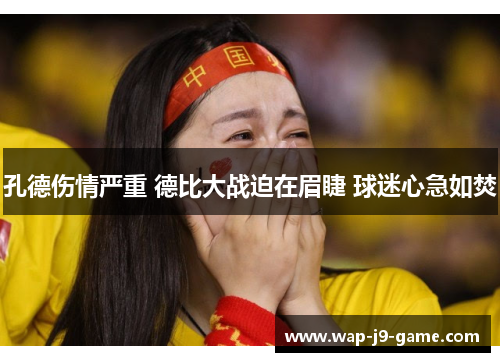 孔德伤情严重 德比大战迫在眉睫 球迷心急如焚