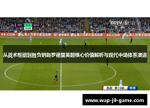 从战术枢纽到胜负钥匙罗德里英超核心价值解析与现代中场体系演进