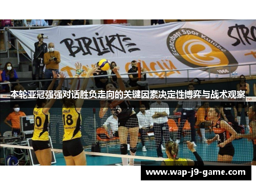 本轮亚冠强强对话胜负走向的关键因素决定性博弈与战术观察 本轮亚冠强强对话胜负走向的关键因素决定性博弈与战术观察